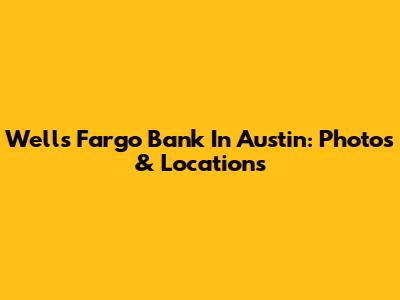 Wells Fargo Bank In Austin: Photos & Locations
