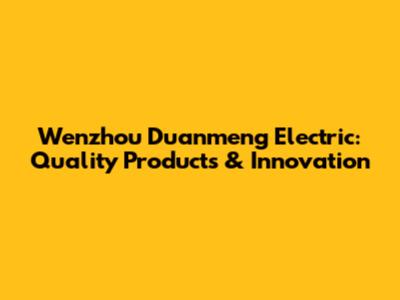 Wenzhou Duanmeng Electric: Quality Products & Innovation
