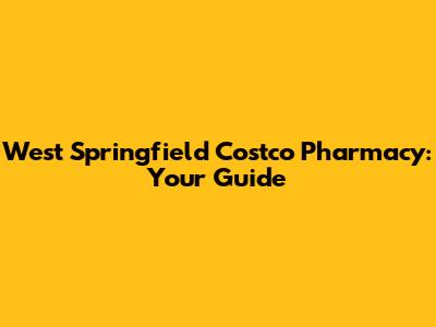 West Springfield Costco Pharmacy: Your Guide
