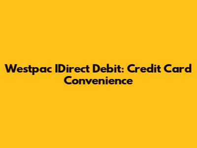 Westpac IDirect Debit: Credit Card Convenience