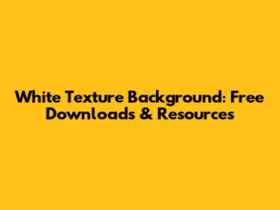 White Texture Background: Free Downloads & Resources