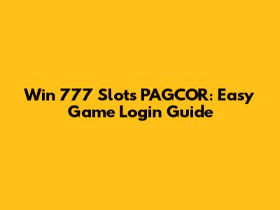 Win 777 Slots PAGCOR: Easy Game Login Guide