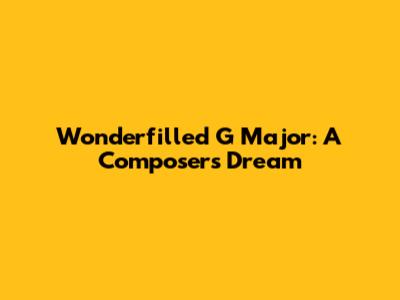 Wonderfilled G Major: A Composer's Dream