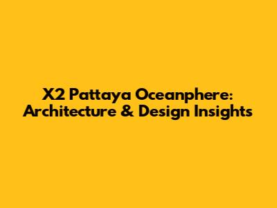 X2 Pattaya Oceanphere: Architecture & Design Insights