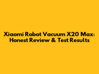 Xiaomi Robot Vacuum X20 Max: Honest Review & Test Results