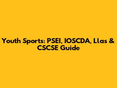 Youth Sports: PSEI, IOSCDA, Llas & CSCSE Guide